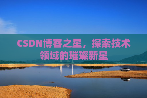 CSDN博客之星，探索技术领域的璀璨新星